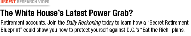 Sign Up for the Daily Reckoning HERE